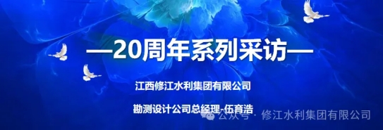 20周年 | “廿念不忘，砺行致远” 系列采访第一期（一）：勘测设计公司伍育浩